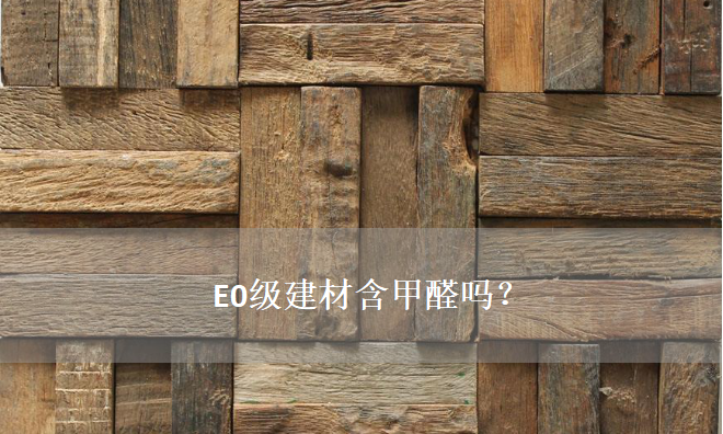 E0級建材含甲醛嗎？——零甲醛建材